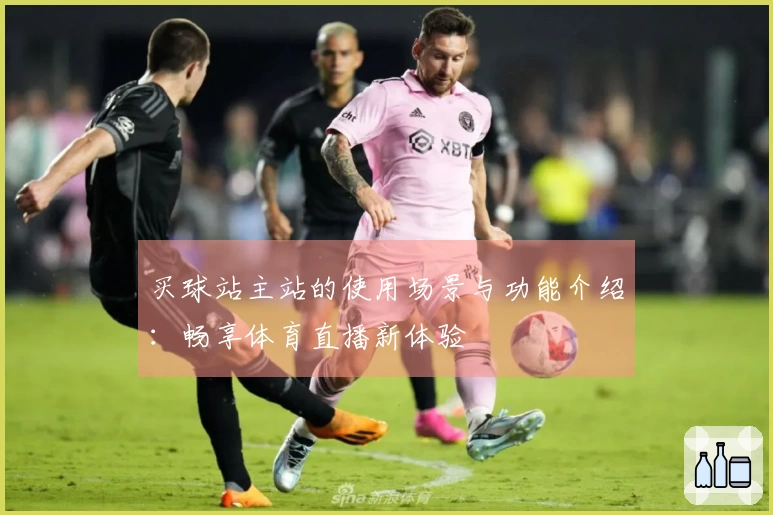 买球站主站的使用场景与功能介绍：畅享体育直播新体验